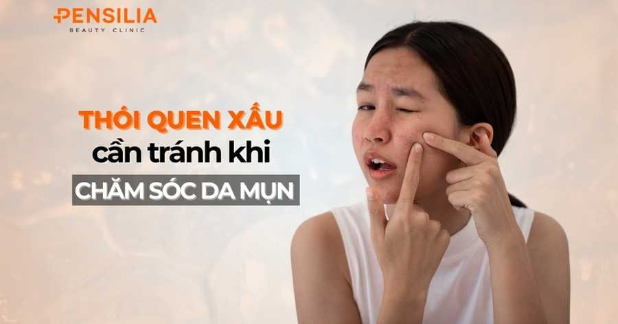 Thói quen xấu nào cần tránh khi chăm sóc da mụn?