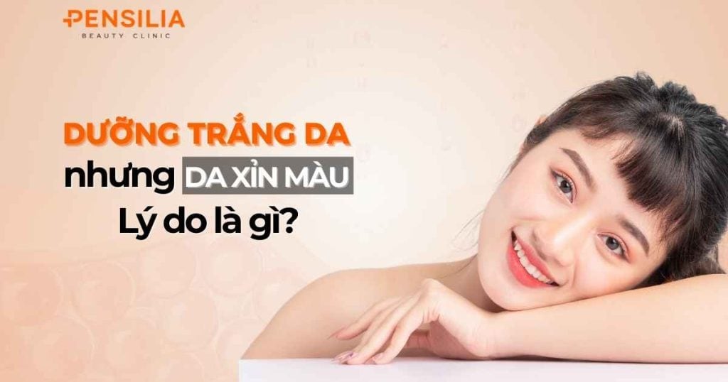 Dưỡng trắng da nhưng da vẫn xỉn màu: Lý do là gì?