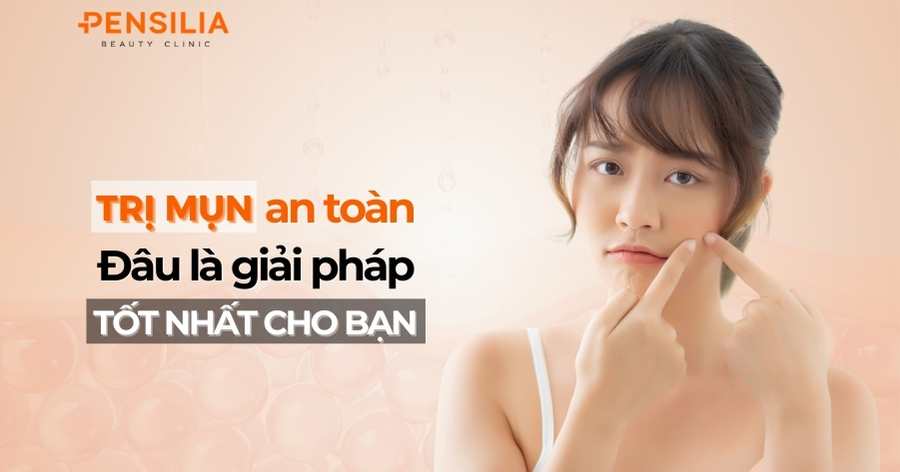 Trị mụn an toàn: Đâu là giải pháp tốt nhất cho bạn?