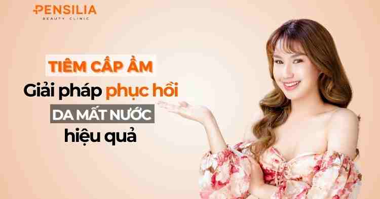 Tiêm cấp ẩm – Giải pháp phục hồi da mất nước hiệu quả