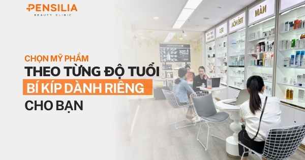 Chọn mỹ phẩm theo từng độ tuổi: Bí kíp dành riêng cho bạn