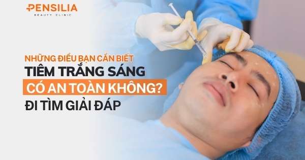 Tiêm trắng sáng có an toàn không? Những điều bạn cần biết