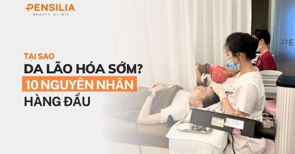 Tại sao da lão hóa sớm? 10 nguyên nhân hàng đầu