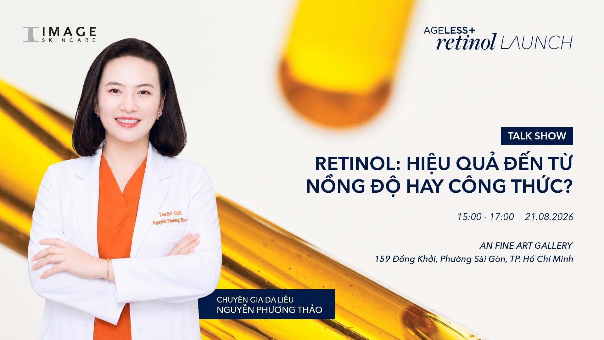 talkshow bác sĩ nguyễn phương thảo RETINOL: HIỆU QUẢ ĐẾN TỪ NỒNG ĐỘ HAY CÔNG THỨC?
