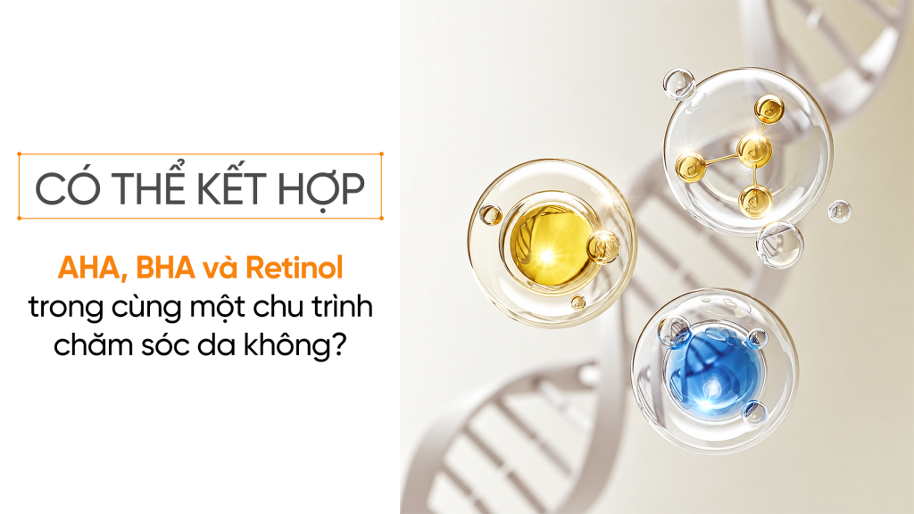 Kết hợp AHA, BHA và retinol đúng cách trong chu trình chăm sóc da hằng ngày